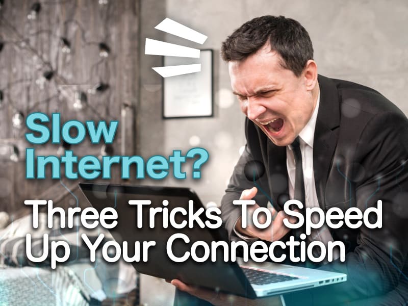 Slow Internet? Here Are Ways To Speed Up Your Connection